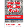 Amazing Phillies Feats: The Greatest Player Performances in Philadelphia Phillies History - Paperback