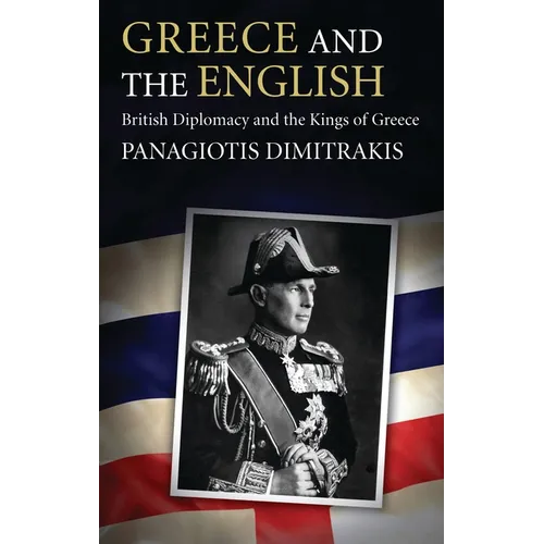 Greece and the English: British Diplomacy and the Kings of Greece - Paperback