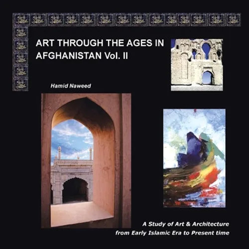 Art Through the Ages in Afghanistan Volume Ii: A Study of Art and Architecture from Early Islamic Era to Present Time - Paperback