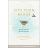 Give Them Wings: Preparing for the Time Your Teen Leaves Home - Paperback