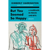 But You Seemed So Happy: A Marriage, in Pieces and Bits - Hardcover