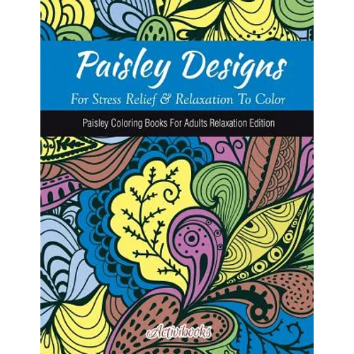 Paisley Designs For Stress Relief & Relaxation To Color: Paisley Coloring Books For Adults Relaxation Edition - Paperback