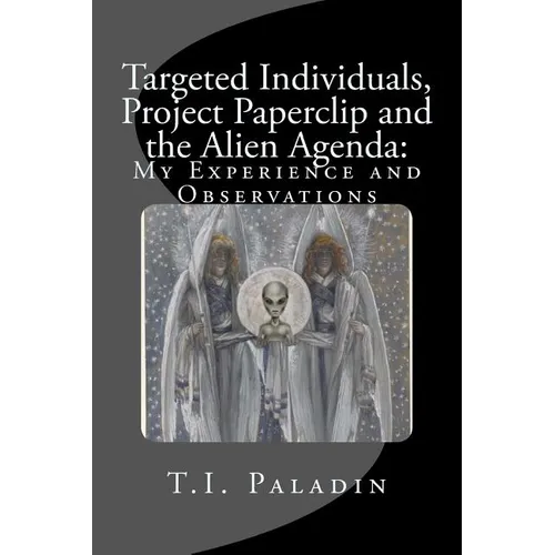 Targeted Individuals, Project Paperclip and the Alien Agenda: My Experience and Observations - Paperback