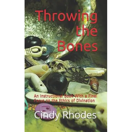 Throwing the Bones: An Instructional Book With a Final Focus on the Ethics of Divination - Paperback