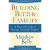 Building Better Families: A Practical Guide to Raising Amazing Children - Paperback