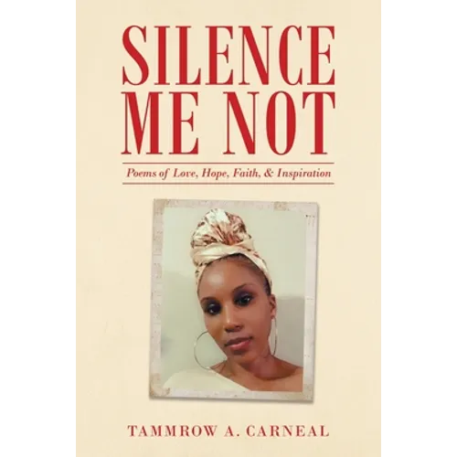 Silence Me Not: Poems of Love, Hope, Faith, & Inspiration - Paperback