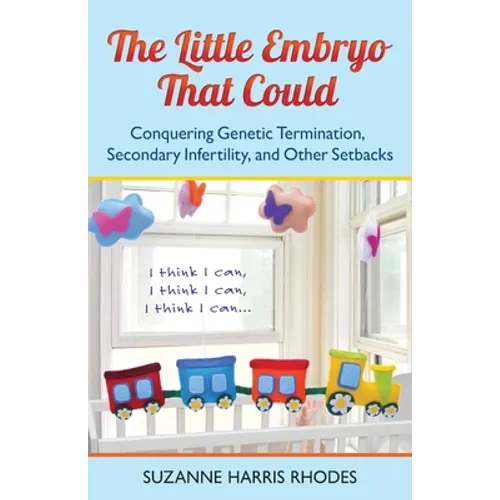 The Little Embryo That Could: Conquering Genetic Termination, Secondary Infertility, and Other Setbacks - Paperback