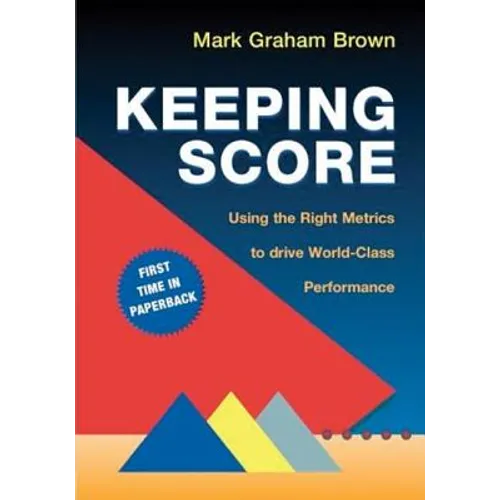Keeping Score: Using the Right Metrics to Drive World-Class Performance - Paperback