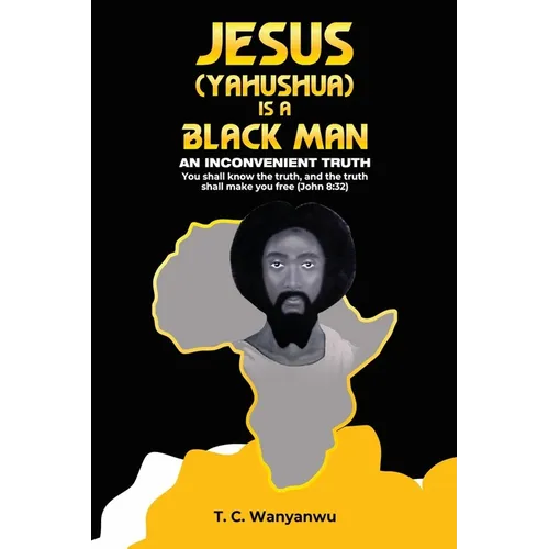 Jesus Is A Black Man: My people perish not for lack of beauty or money but for lack of knowledge of the truth. He has no form nor comeliness; and when - Paperback