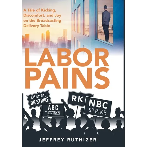 Labor Pains: A Tale of Kicking, Discomfort, and Joy on the Broadcasting Delivery Table - Hardcover