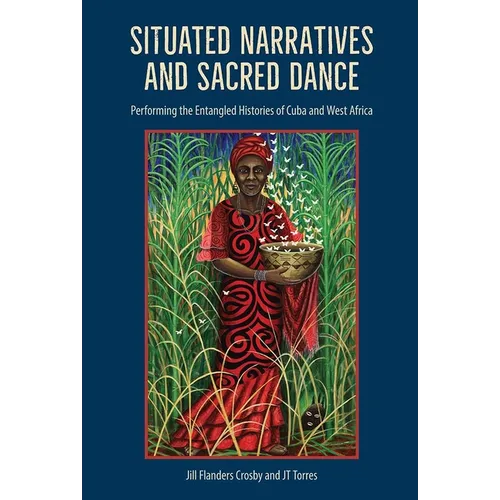 Situated Narratives and Sacred Dance: Performing the Entangled Histories of Cuba and West Africa - Paperback