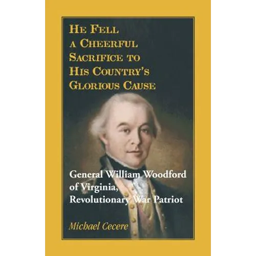 He Fell a Cheerful Sacrifice to His Country's Glorious Cause. General William Woodford of Virginia, Revolutionary War Patriot - Paperback