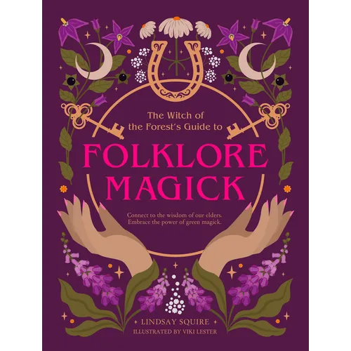 The Witch of the Forest's Guide to Folklore Magick: Connect to the Wisdom of Our Elders. Embrace the Power of Green Magick. - Paperback