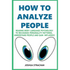 How to Analyze People: Reading Body Language Psychology To Recognize Personality Patterns, Understand People And Gain Influence - Paperback