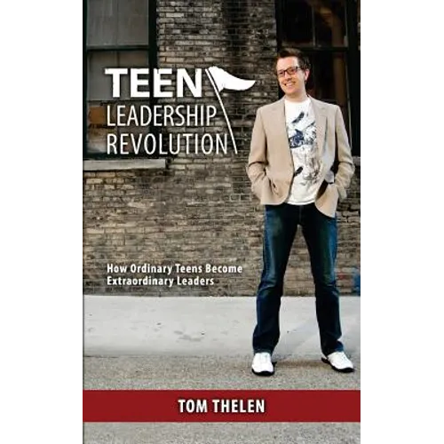 Teen Leadership Revolution: How Ordinary Teens Become Extraordinary Leaders - Paperback