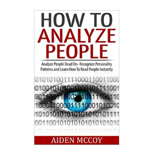 How To Analyze People: Analyze People Dead On - Recognize Personality Patterns and Learn How To Read People Instantly - Paperback