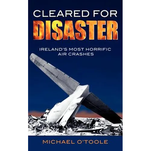 Cleared for Disaster: Ireland's Most Horrific Air Crashes - Paperback