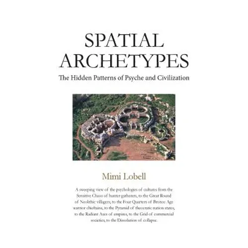 Spatial Archetypes: The Hidden Patterns of Psyche and Civilization - Paperback
