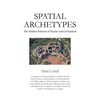 Spatial Archetypes: The Hidden Patterns of Psyche and Civilization - Paperback