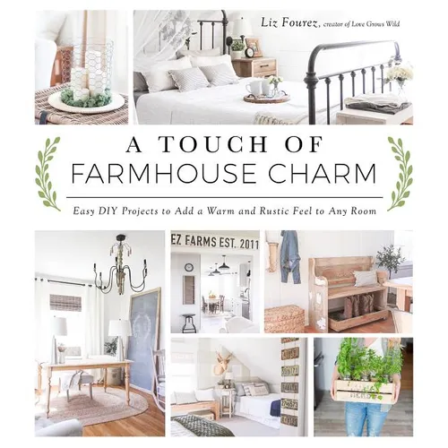 A Touch of Farmhouse Charm: Easy DIY Projects to Add a Warm and Rustic Feel to Any Room - Paperback