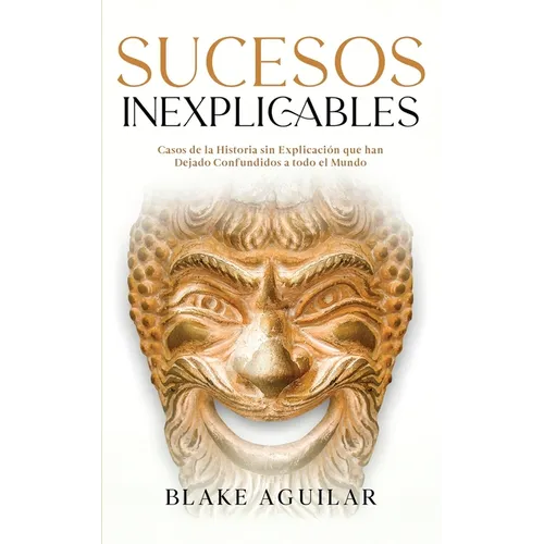 Sucesos Inexplicables: Casos de la Historia sin Explicación que han Dejado Confundidos a todo el Mundo - Paperback