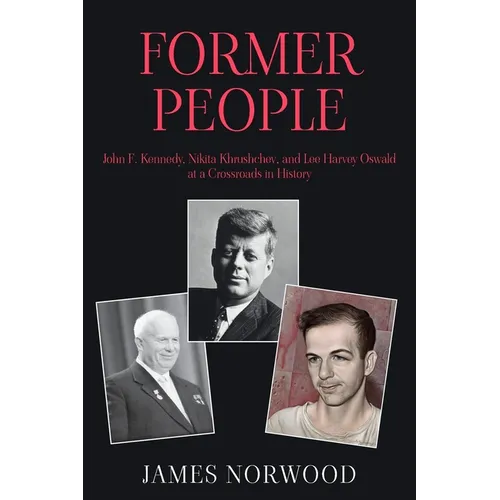 Former People: John F. Kennedy, Nikita Khrushchev, and Lee Harvey Oswald at a Crossroads in History - Paperback