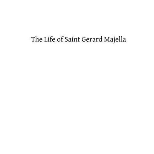 The Life of Saint Gerard Majella: Lay-Brother of the Congregation of the Most Holy Redeemer - Paperback
