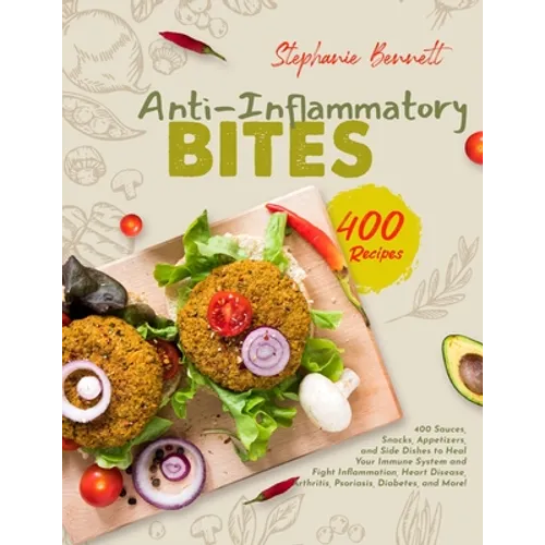 Anti-Inflammatory Bites: 400 Sauces, Snacks, Appetizers, and Side Dishes to Heal Your Immune System and Fight Inflammation, Heart Disease, Arth - Paperback