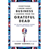 Everything I Know about Business I Learned from the Grateful Dead: The Ten Most Innovative Lessons from a Long, Strange Trip - Paperback