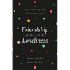 Friendship in the Age of Loneliness: An Optimist's Guide to Connection - Hardcover