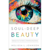 Soul-Deep Beauty: Fighting for Our True Worth in a World Demanding Flawless - Paperback
