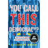 You Call This Democracy?: How to Fix Our Government and Deliver Power to the People - Hardcover