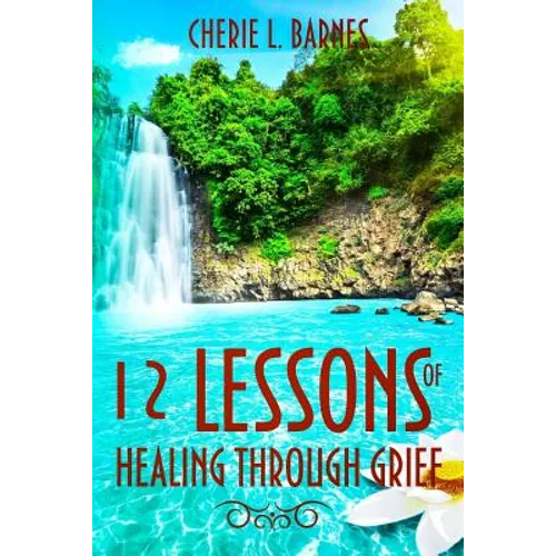 12 Lessons of Healing Through Grief - Paperback