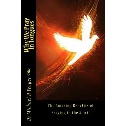 Why We Pray In Tongues: The Amazing Benefits of Praying in the Spirit - Paperback