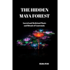 The Hidden Maya Forest: Sacred and Medicinal Plants and Rituals of Guatemala - Paperback