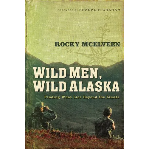 The Wild Men, Wild Alaska: Finding What Lies Beyond the Limits - Paperback