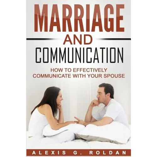 Marriage And Communication: How To Effectively Communicate With Your Spouse - Paperback