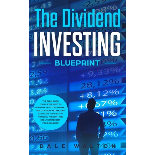 The Dividend Investing Blueprint: The Only Guide You'll Ever Need to Dominate The Stock Market, Build Passive Income, and Cashflow Your Way to Financi - Paperback