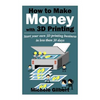 How To Make Money With 3D Printing: Start Your Own 3D Printing Business In Less Than 30 Days - Paperback