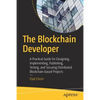 The Blockchain Developer: A Practical Guide for Designing, Implementing, Publishing, Testing, and Securing Distributed Blockchain-Based Projects - Paperback