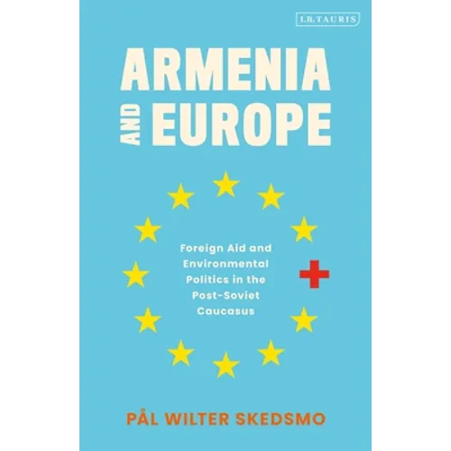 Armenia and Europe: Foreign Aid and Environmental Politics in the Post-Soviet Caucasus - Paperback