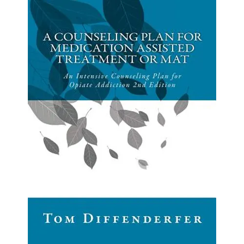 A Counseling Plan for Medication Assisted Treatment or MAT: An Intensive Counseling Plan for Opiate Addiction 2nd Edition - Paperback