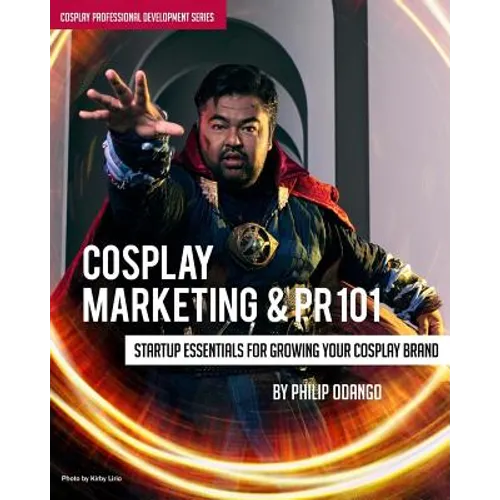 Cosplay Marketing & PR 101: Startup Essentials for Growing Your Cosplay Brand - Paperback