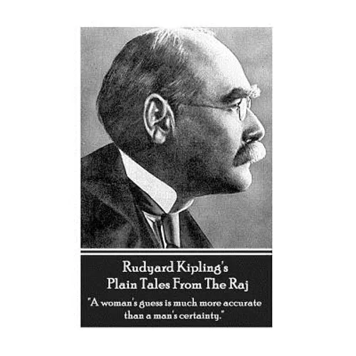 Rudyard Kipling's Plain Tales From The Raj: "A woman's guess is much more accurate than a man's certainty." - Paperback