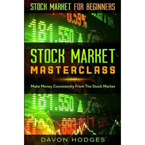 Stock Market For Beginners: STOCK MARKET MASTERCLASS: Make Money Consistently From The Stock Market - Paperback
