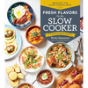 Fresh Flavors for the Slow Cooker: Reinvent the Slow-Cooked Meal; 77 Mouthwatering Recipes - Paperback