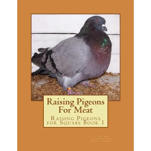 Raising Pigeons For Meat: Raising Pigeons for Squabs Book 1 - Paperback