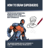 How to Draw Superheros (This Book Includes Superhero Girls, Information on How to Draw Superheros Step by Step, and How to Draw a Superhero in 3D) - Paperback