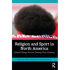 Religion and Sport in North America: Critical Essays for the Twenty-First Century - Paperback