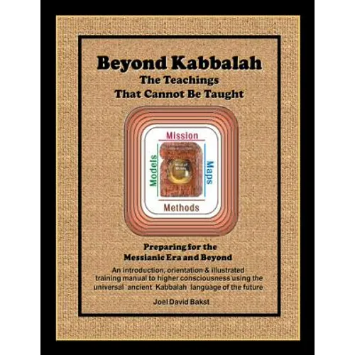 Beyond Kabbalah - The Teachings That Cannot Be Taught: Preparing for the Messianic Era and Beyond - An introduction, orientation & illustrated trainin - Paperback
